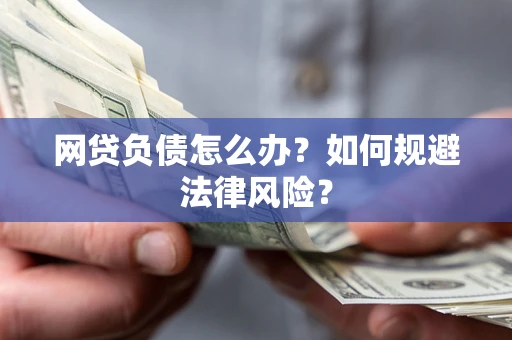 武汉网贷负债怎么办？如何规避法律风险？