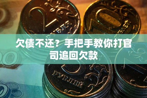 武汉欠债不还？手把手教你打官司追回欠款