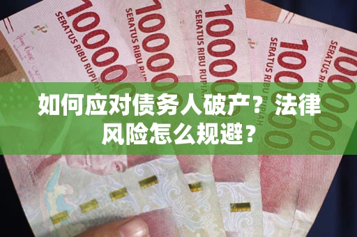 武汉如何应对债务人破产？法律风险怎么规避？