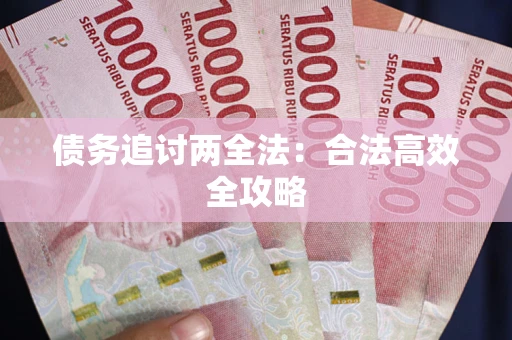 武汉债务追讨两全法：合法高效全攻略