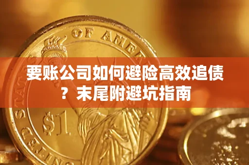 武汉要账公司如何避险高效追债？末尾附避坑指南