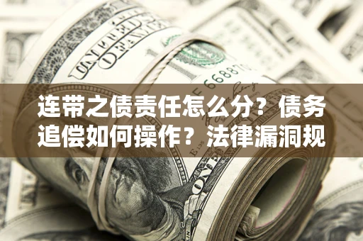 武汉连带之债责任怎么分？债务追偿如何操作？法律漏洞规避指南