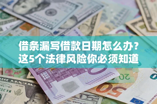 武汉借条漏写借款日期怎么办？这5个法律风险你必须知道