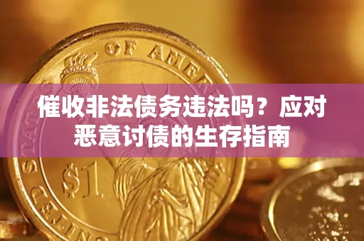 武汉催收非法债务违法吗？应对恶意讨债的生存指南