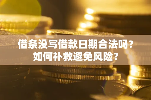 武汉借条没写借款日期合法吗？如何补救避免风险？