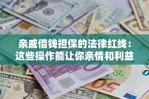 武汉亲戚借钱担保的法律红线：这些操作能让你亲情和利益两不误