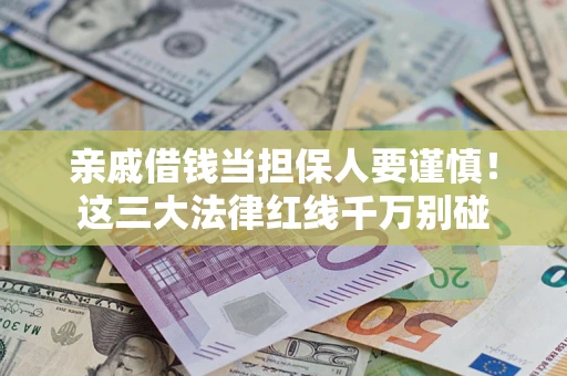 武汉亲戚借钱当担保人要谨慎！这三大法律红线千万别碰