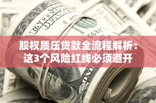 武汉股权质压贷款全流程解析：这3个风险红线必须避开