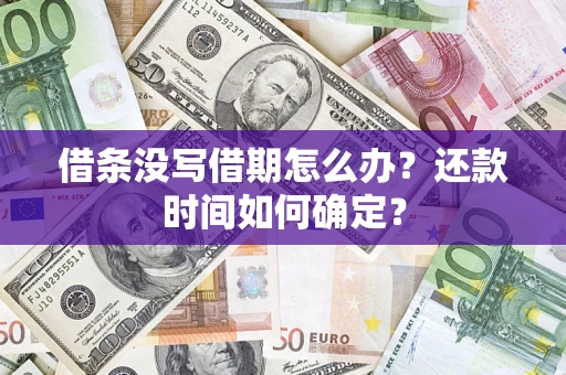 武汉借条没写借期怎么办？还款时间如何确定？