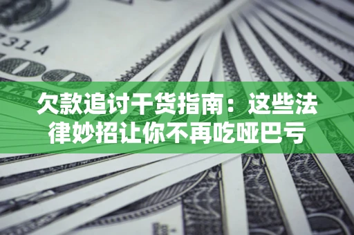 武汉欠款追讨干货指南：这些法律妙招让你不再吃哑巴亏