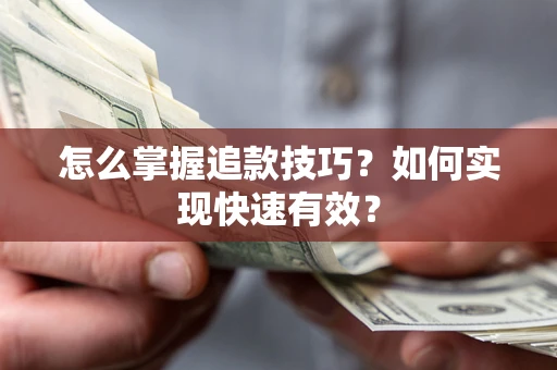 武汉怎么掌握追款技巧？如何实现快速有效？