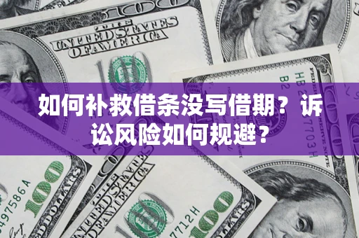 武汉如何补救借条没写借期？诉讼风险如何规避？