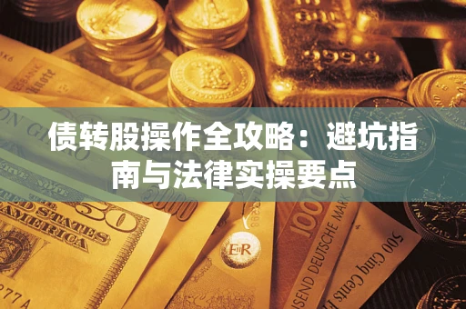 武汉债转股操作全攻略：避坑指南与法律实操要点