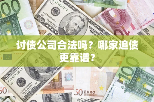 武汉讨债公司合法吗？哪家追债更靠谱？