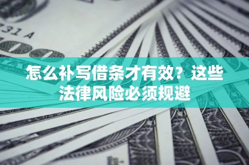 武汉怎么补写借条才有效？这些法律风险必须规避