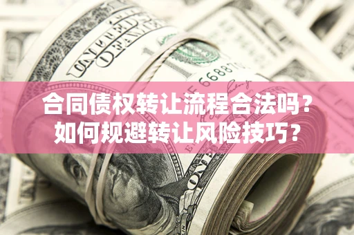 武汉合同债权转让流程合法吗？如何规避转让风险技巧？