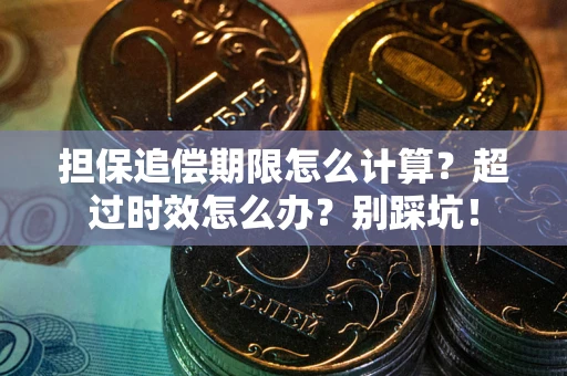 武汉担保追偿期限怎么计算？超过时效怎么办？别踩坑！