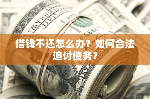 武汉借钱不还怎么办？如何合法追讨债务？