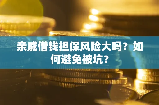 武汉亲戚借钱担保风险大吗？如何避免被坑？