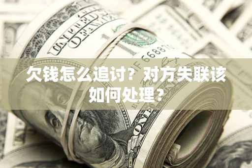 武汉欠钱怎么追讨？对方失联该如何处理？