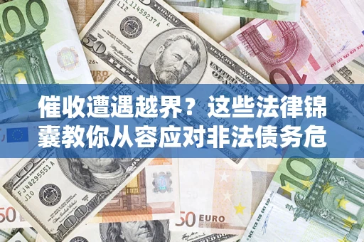 武汉催收遭遇越界？这些法律锦囊教你从容应对非法债务危机