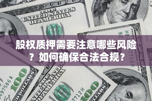 武汉股权质押需要注意哪些风险？如何确保合法合规？