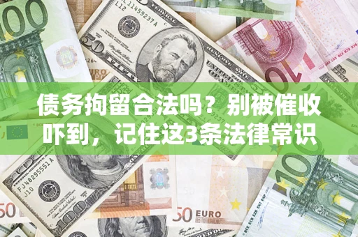 武汉债务拘留合法吗?别被催收吓到,记住这3条法律常识 武汉债务拘留合法吗?别被催收吓到,记住这3条法律常识