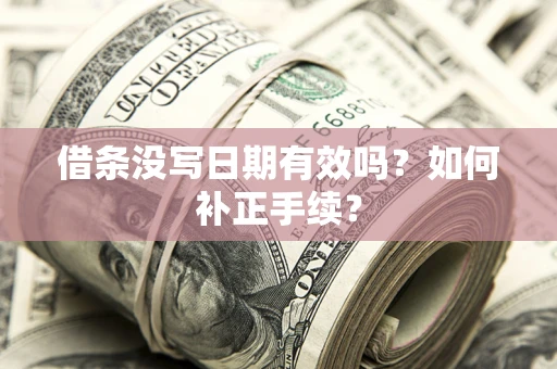 武汉借条没写日期有效吗？如何补正手续？