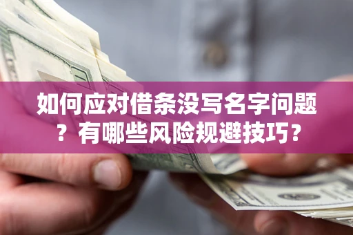 武汉如何应对借条没写名字问题？有哪些风险规避技巧？