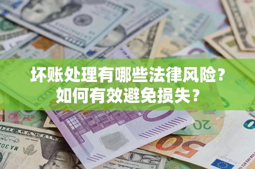 武汉坏账处理有哪些法律风险？如何有效避免损失？